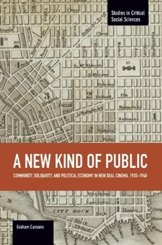 Paperback A New Kind of Public: Community, Solidarity, and Political Economy in New Deal Cinema, 1935-1948 Book