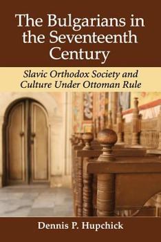 Paperback The Bulgarians in the Seventeenth Century: Slavic Orthodox Society and Culture Under Ottoman Rule Book
