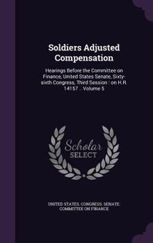 Soldiers Adjusted Compensation: Hearings Before the Committee on Finance, United States Senate, Sixty-sixth Congress, Third Session : on H.R. 14157 .. Volume 5