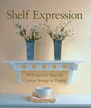 Hardcover Shelf Expression: 70 Projects & Ideas for Creative Storage & Display Book