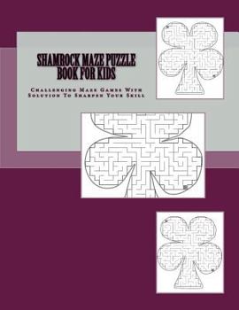 Paperback Shamrock Maze Puzzle Book For Kids: Challenging Maze Games With Solution To Sharpen Your Skill Book