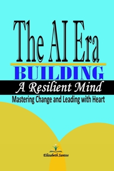 Paperback The AI Era: Building a Resilient Mind: Mastering Change and Leading with Heart Book