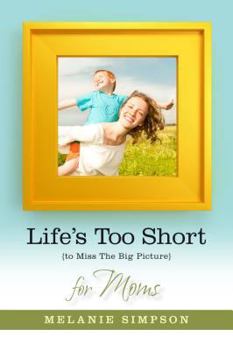 Paperback Life's Too Short to Miss the Big Picture for Moms Book