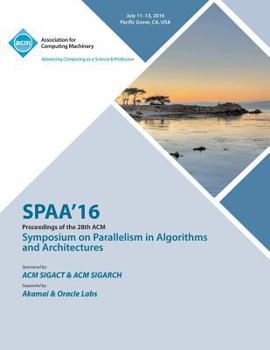 Paperback SPAA 16 28th ACM Symposium on Parallelism in Algorithms and Architectures Book