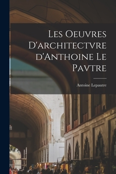 Paperback Les oeuvres d'architectvre d'Anthoine Le Pavtre [French] Book