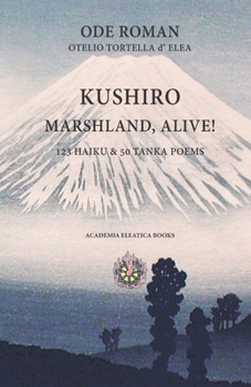 Paperback Kushiro Marshland, Alive!: 123 Haiku & 50 Tanka Poems Book