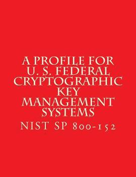 A Profile for U.S. Federal Cryptographic Key Management Systems, Oct 2015 NIST SP 800-152