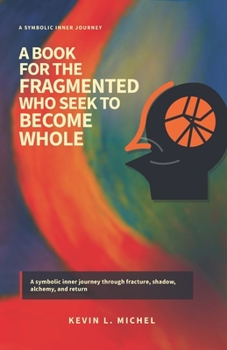 Paperback A Book for the Fragmented Who Seek to Become Whole Book