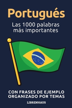 Portugués - Las 1000 palabras más importantes: Aprenda nuevo vocabulario con frases de ejemplo - Organizado por temas - Para principiantes (A1/A2) (Spanish Edition)