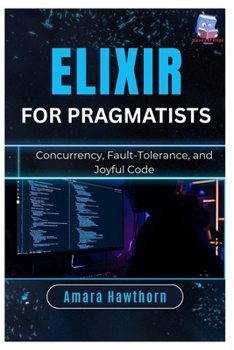 Paperback Elixir for Pragmatists: Concurrency, Fault-Tolerance, and Joyful Code Book