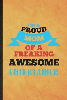 I'm a Proud Mom of a Freaking Awesome Entertainer: Funny Blank Lined Circus Entertainment Notebook/ Journal, Graduation Appreciation Gratitude Thank You Souvenir Gag Gift, Superb Graphic 110 Pages