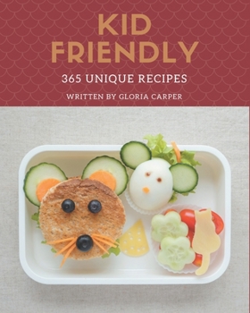 Paperback 365 Unique Kid Friendly Recipes: Unlocking Appetizing Recipes in The Best Kid Friendly Cookbook! Book