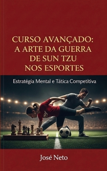 Curso Avançado: A Arte da Guerra de Sun Tzu nos Esportes: Estratégia Mental e Tática Competitiva (Sun Tzu - A Arte da Guerra Aplicada) (Portuguese Edition)