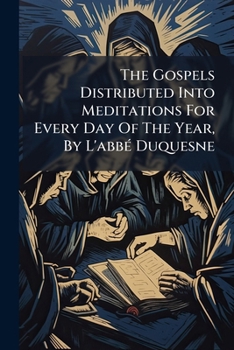 Paperback The Gospels Distributed Into Meditations For Every Day Of The Year, By L'abbé Duquesne Book