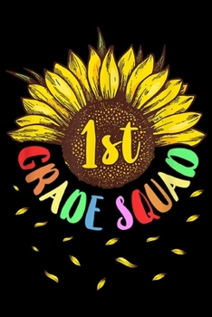 1St Grade Squad: Sunflower 1St Grade Squad First Grade Teacher  Journal/Notebook Blank Lined Ruled 6x9 100 Pages
