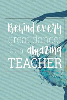 Paperback Behind Every Great Dancer Is an Amazing Teacher: Blank and Lined Journal for Dance Teacher Appreciation Gift Book