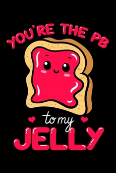 You're the PB To My Jelly: Peanut Butter Notebook to Write in, 6x9, Lined, 120 Pages Journal