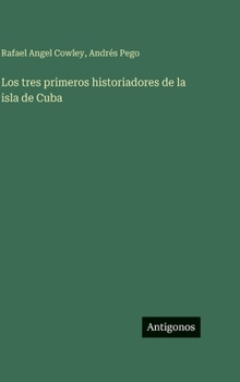 Hardcover Los tres primeros historiadores de la isla de Cuba [Spanish] Book