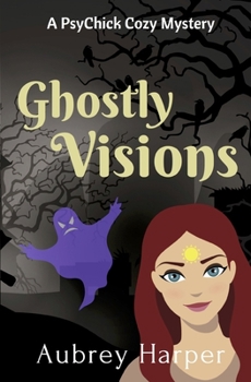 Ghostly Visions (A PsyChick Cozy Mystery) - Book #3 of the PsyChick