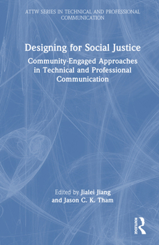 Hardcover Designing for Social Justice: Community-Engaged Approaches in Technical and Professional Communication Book