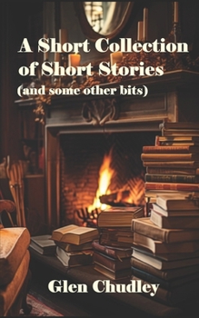 Paperback A Short Collection of Short Stories (and some other bits) Book