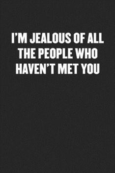 Paperback I'm Jealous of All the People Who Haven't Met You: Black Blank Lined Sarcastic Coworker Journal - Funny Gift Friend Notebook Book