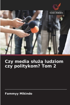 Czy media sluza ludziom czy politykom? Tom 2 (Polish Edition)