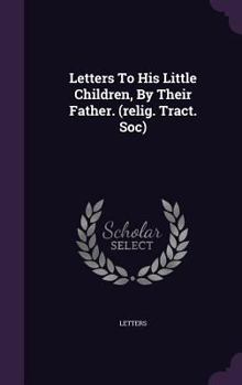 Hardcover Letters to His Little Children, by Their Father. (Relig. Tract. Soc) Book