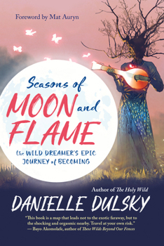 Paperback Seasons of Moon and Flame: The Wild Dreamer's Epic Journey of Becoming Book