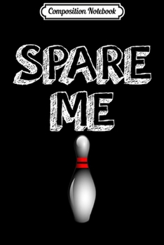 Paperback Composition Notebook: Spare Me Funny Bowling Lover Gift Journal/Notebook Blank Lined Ruled 6x9 100 Pages Book