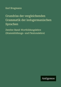 Grundriss der vergleichenden Grammatik der indogermanischen Sprachen: Zweiter Band: Wortbildungslehre (Stammbildungs- und Flexionslehre) (German Edition)