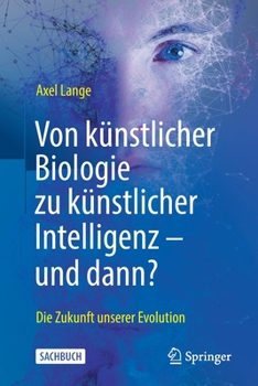 Paperback Von Künstlicher Biologie Zu Künstlicher Intelligenz - Und Dann?: Die Zukunft Unserer Evolution [German] Book