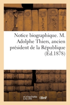 Paperback Notice Biographique. M. Adolphe Thiers, Ancien Président de la République [French] Book