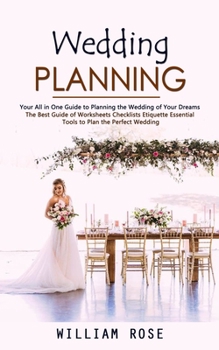 Paperback Wedding Planning: Your All in One Guide to Planning the Wedding of Your Dreams (The Best Guide of Worksheets Checklists Etiquette Essent Book
