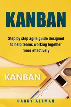 Paperback Kanban: Step-By-Step Agile Guide Designed to Help Teams Working Together More Effectively Book