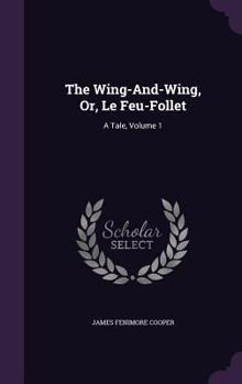 Hardcover The Wing-And-Wing, Or, Le Feu-Follet: A Tale, Volume 1 Book