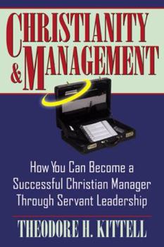 Paperback Christianity and Management: How You Can Become a Successful Christian Manager Through Servant Leadership Book