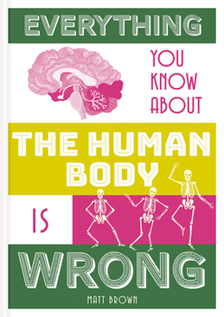 Hardcover Everything You Know about the Human Body Is Wrong Book