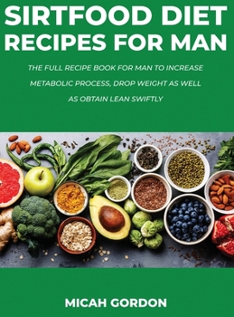 Hardcover Sirtfood Diet Recipes for Man: The Full Recipe Book For Man To Increase Metabolic Process, Drop Weight As Well As Obtain Lean Swiftly Book