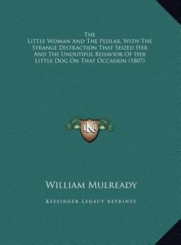 The Little Woman And The Pedlar, With The Strange Distraction That Seized Her And The Undutiful Behavior Of Her Little Dog On That Occasion