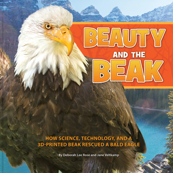 Hardcover Beauty and the Beak: How Science, Technology, and a 3d-Printed Beak Rescued a Bald Eagle Book