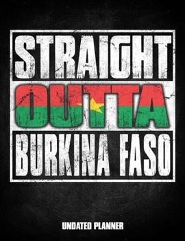 Straight Outta Burkina Faso Undated Planner: Burkinabe Flag Personalized Vintage Gift for Coworker Friend Customized  Planner Daily Weekly Monthly Undated Calendar Organizer Journal