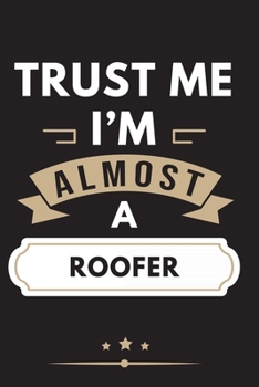Trust Me I'm Almost A Roofer Notebook / Journal 6x9 Ruled Lined 120 Pages School Degree Student Graduation university: for Roofer daybook log workbook ... pad blotter birthday gift business office