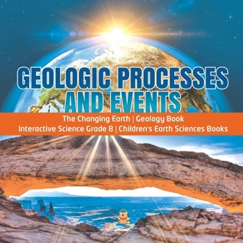 Geologic Processes and Events - The Changing Earth - Geology Book - Interactive Science Grade 8 - Children's Earth Sciences Books