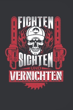 Fichten Sichten Und Vernichten: 120 Seiten Notizbuch Für Holzfäller, Waldarbeiter, Förster Und Holzliebhaber | Waldarbeiter Geschenk Kettensäge Motorsäge Wald Holz (German Edition)