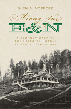 Paperback Along the E&n: A Journey Back to the Historic Hotels of Vancouver Island Book