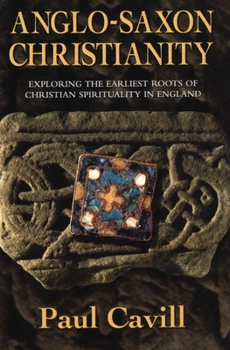 Paperback Anglo-Saxon Christianity: Exploring the Earliest Roots of Christian Spirituality in England Book