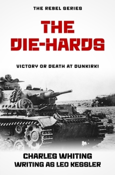 The Die-Hards: Victory or death at Dunkirk! (The Rebel Series)