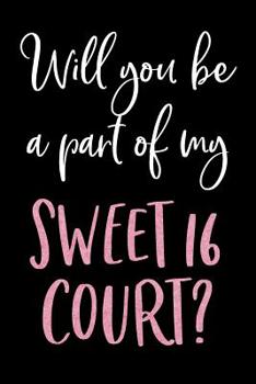 Will You Be A Part Of My Sweet 16 Court?: Blank Lined Journal For Sweet 16 Court Proposal