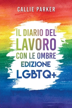 Paperback Il Diario del Lavoro con le Ombre: Edizione LGBTQ+: Guarisci il tuo bambino interiore con attività guidate per l'amore di sé e l'empowerment [Italian] Book